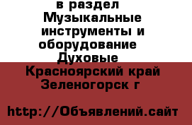  в раздел : Музыкальные инструменты и оборудование » Духовые . Красноярский край,Зеленогорск г.